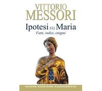 Ipotesi su Maria. Fatti, indizzi, enigmi. Nuova ediz.