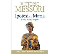 Ipotesi su Maria. Fatti, indizzi, enigmi - Messori Vittorio