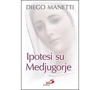 Ipotesi su Medjugorje. Ultima chiamata per la salvezza dell'umanità