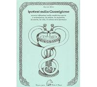 Ipotesi sulla guarigione. Ovvero riflessioni sulla medicina sacra e sciamana, la salute, la malattia, la morte, la vita, il veleno ed il farmaco
