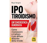 Ipotiroidismo. Un'emergenza ignorata. Come riconoscere e trattare il pù diffuso disturbo della tiroide