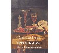 Libri Sandra Ianni - Ippocrasso. Storia Di Un Vino Speziato