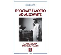Ippocrate è morto ad Auschwitz. La vera storia dei medici nazisti