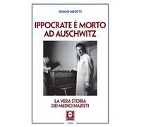 Ippocrate è morto ad Auschwitz. La vera storia dei medici nazisti