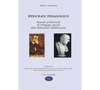 Ippocrate pedagogico. Manuale professionale di pedagogia speciale della abilitazione e riabilitazione