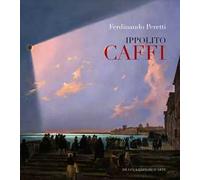 Ippolito Caffi 1809-1866. Ediz. illustrata