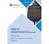 Ipsn 13 Confere Ipsn 13 Proceedings of the 12th International Confer (Tascabile)