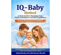 IQ-Baby Method: A Basic Guide to Boosting Your Child's Intelligence and Self-Confidence, From Pregnancy to School
