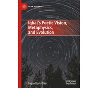Iqbal’s Poetic Vision, Metaphysics, and Evolution