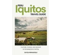 Iquitos Travel Guide: Culture, Cuisine, and Wildlife in the Amazon's Capital