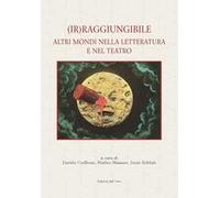 (Ir)raggiungibile. Altri mondi nella letteratura e nel teatro