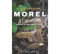 Ira E Logan A Hunter's Guide to Finding Morels (Tascabile)