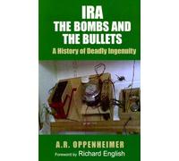 IRA: The Bombs and the Bullets: a History of Deadly Ingenuity