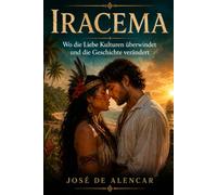Iracema: Wo die Liebe Kulturen überwindet und die Geschichte verändert