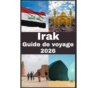 IRAK Guide de voyage 2026: Guide de Voyage en Irak : Voyage au Berceau de la Civilisation - À la Découverte des Merveilles Anciennes, d’une Culture ... Intemporel au Pays de la Mésopotamie