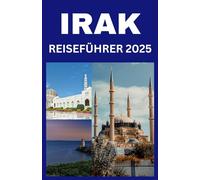 IRAK REISEFÜHRER 2025: Entdecke antike Wunder, lebendige Kultur und verborgene Schätze für eine unvergessliche Reise.