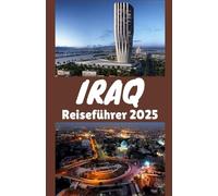 Irak Reiseführer 2025: Entdeckung antiker Zivilisationen, moderner Kultur und verborgener Schätze im Herzen des Nahen Ostens