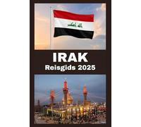 IRAK Reisgids 2025: Uw complete gids voor het verkennen van Irak in 2025 - Geschiedenis, cultuur, keuken en veilige reistips voor de moderne avonturier