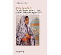 Iran a mani nude. Storie di donne coraggiose contro ayatollah e pasdaran