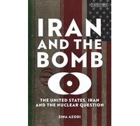 Iran and the Bomb: The United States, Iran, and the Nuclear Question