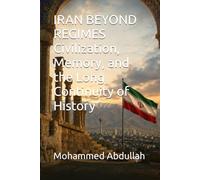 IRAN BEYOND REGIMES Civilization, Memory, and the Long Continuity of History