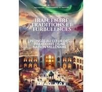 Iran : Entre traditions et turbulences: Plongée au cœur des paradoxes d’une nation millénaire: Entre traditions et turbulences: Plongée au coeur des paradoxes d'une nation millénaire