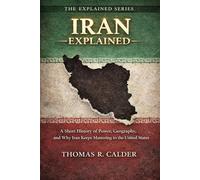 Iran Explained: A Short History of Power, Geography, and Why Iran Keeps Mattering to the United States