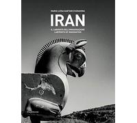 Iran. Il labirinto dell'immaginazione. Ediz. italiana e inglese: Maria Luisa Gaetani d'Aragona