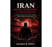 Iran: Power, Repression, and Mass Killing: A Critical Examination of State Violence, Ideology, and Human Rights Since the Revolution