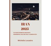 IRAN-REISEFÜHRER 2025: Das Herz Persiens erkunden: Geschichte, Kultur und Landschaften