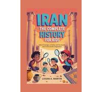 IRAN: The Complete History for Kids: Tales of courage, curiosity, and the people who lit the world’s imagination