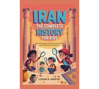 IRAN: The Complete History for Kids: Tales of courage, curiosity, and the people who lit the world’s imagination