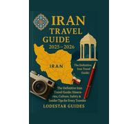 IRAN TRAVEL GUIDE 2025-2026: The Definitive Iran Travel Guide: Itineraries, Culture, Safety & Insider Tips for Every Traveler