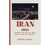 IRAN TRAVEL GUIDE 2025: Exploring the Heart of Persia, History, Culture, and Landscapes