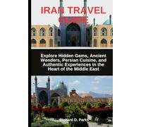 IRAN TRAVEL GUIDE: Explore Hidden Gems, Ancient Wonders, Persian Cuisine, and Authentic Experiences in the Heart of the Middle East