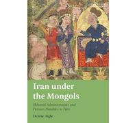 Iran under the Mongols: Ilkhanid Administrators and Persian Notables in Fars