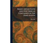 Irano-Aryan Faith and Doctrine as Contained in the Zend Avesta