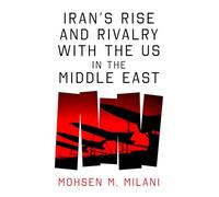 Iran's Rise and Rivalry With the Us in the Middle East: Iran's Rise and Its Geostrategic Rivalry With the Us in the Middle East