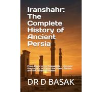 Iranshahr: The Complete History of Ancient Persia: From Elam to the Sassanids - Discover the Legacy of Cyrus the Great, Darius, and the Persian Empires