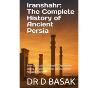 Iranshahr: The Complete History of Ancient Persia: From Elam to the Sassanids - Discover the Legacy of Cyrus the Great, Darius, and the Persian Empires