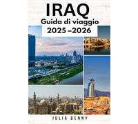 IRAQ Guida di viaggio 2025-2026: La tua guida completa alla storia, alla cultura, al cibo e ai tesori nascosti dell'Iraq