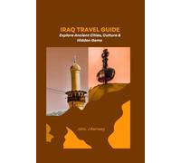 Iraq Travel Guide: Explore Ancient Cities, Culture & Hidden Gems