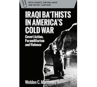 Iraqi Ba‘thists in America’s Cold War: Covert Action, Paramilitarism and Violence