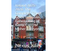 Ireland 2025-2026: The Complete Travel Guide to Dublin, Galway, Ring of Kerry, Cliffs of Moher & Beyond