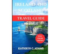 IRELAND AND SCOTLAND TRAVEL GUIDE 2025-2026: The Complete Travel Guidebook to Castles, Highlands, Cities, and Hidden Treasures