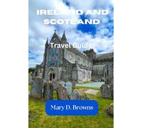 Ireland and Scotland Travel Guidebook 2025-2026: Everything You Need to Know-Easy Itineraries, Must-See Spots & Local Advice for Your First Celtic Journey