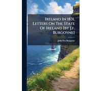Ireland In 1831, Letters On The State Of Ireland [by J.f. Burgoyne]