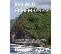 IRELAND REMEMBERED: A JOURNEY THROUGH MYTH, MONASTARIES, REBELLION, AND THE EMERALD SOUL.
