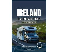IRELAND RV ROAD TRIP ATLAS 2025-2026: The Ultimate Guide with Detailed Maps to Scenic Drives, Hidden Gems, National Parks, Campsites & Adventures Across Ireland