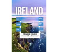 IRELAND TRAVEL GUIDE 2025-2026: Dublin, Galway, Cork, Cliffs of Moher, Ring of Kerry, Giant’s Causeway, and the Wild Atlantic Way with Castles, Scenic Drives, and Irish Pubs